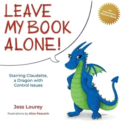 Leave My Book Alone!: Starring Claudette, a Dragon with Control Issues by Lourey, Jess