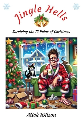 Jingle Hells: Surviving the 12 Pains of Christmas by Wilson, Mick