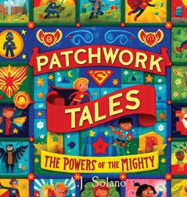 Patchwork Tales: The Powers of the Mighty by Solano, A. J.