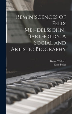 Reminiscences of Felix Mendelssohn-Bartholdy. A Social and Artistic Biography by Polko, Elise