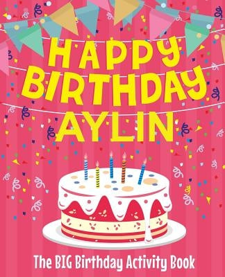 Happy Birthday Aylin - The Big Birthday Activity Book: Personalized Children's Activity Book by Birthdaydr