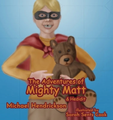 The Adventures of Mighty Matt & Hedidit by Hendrickson, Michael