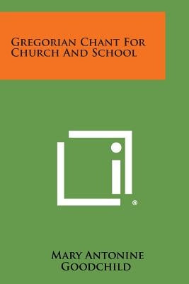 Gregorian Chant for Church and School by Goodchild, Mary Antonine