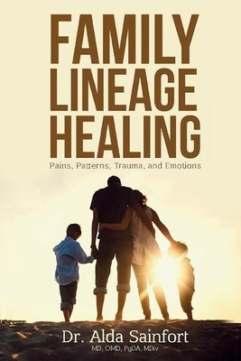 Family Lineage Healing: Pain, Patterns, Trauma, and Emotions by Sainfort, Alda