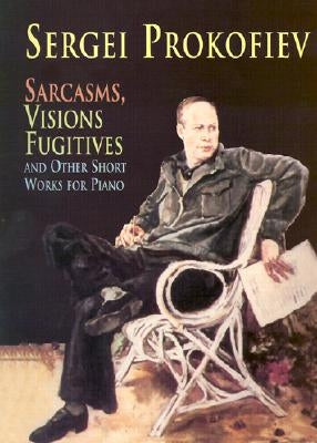 Sarcasms, Visions Fugitives and Other Short Works for Piano by Prokofiev, Sergei