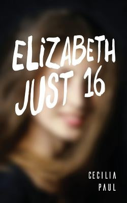 Elizabeth, Just Sixteen by Paul, Cecilia