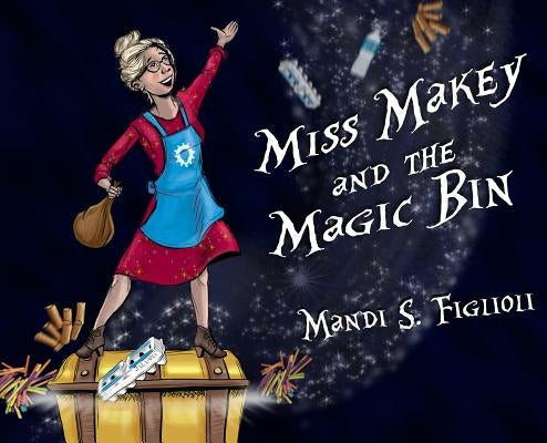 Miss Makey and the Magic Bin by Figlioli, Mandi S.