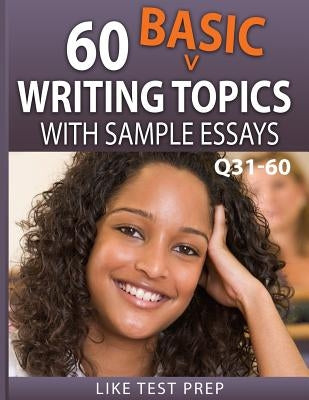 60 Basic Writing Topics with Sample Essays Q31-60: 120 Basic Writing Topics 30 Day Pack 2 by Prep, Like Test