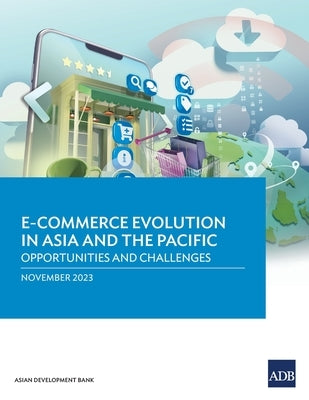 E-commerce Evolution in Asia and the Pacific: Opportunities and Challenges by Asian Development Bank