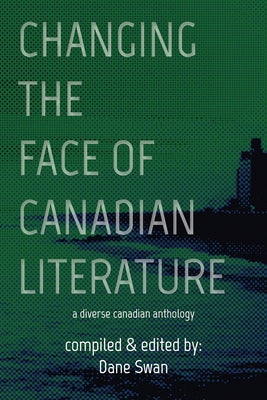 Changing the Face of Canadian Literature: A Diverse Canadian Anthologyvolume 12 by Swan, Dane