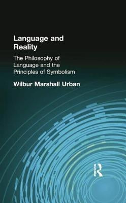 Language and Reality: The Philosophy of Language and the Principles of Symbolism by Urban, Wilbur Marshall