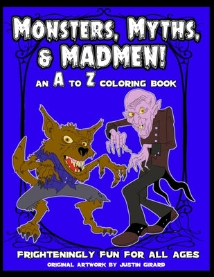 Monsters, Myths, and Madmen An A to Z Coloring Book: A Frighteningly Fun Monster Coloring Book for children of all ages!! by Girard, Justin