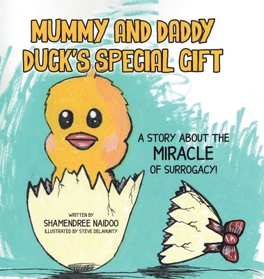 Mummy and Daddy Duck's Special Gift: A Story About the Miracle of Surrogacy! by Naidoo, Shamendree