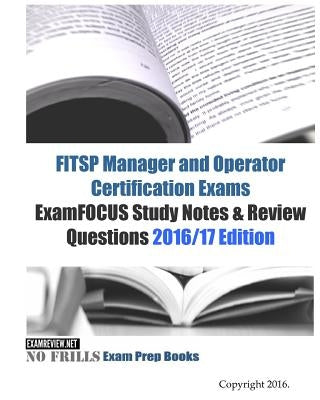 FITSP Manager and Operator Certification Exams ExamFOCUS Study Notes & Review Questions 2016/17 Edition by Examreview