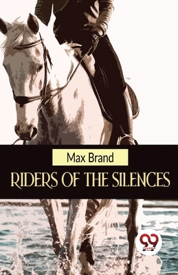 Riders Of The Silences by Brand, Max