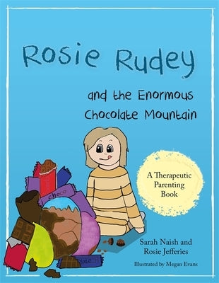 Rosie Rudey and the Enormous Chocolate Mountain: A Story about Hunger, Overeating and Using Food for Comfort by Naish, Sarah