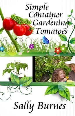 Simple Container Gardening - Tomatoes by Burnes, Sally