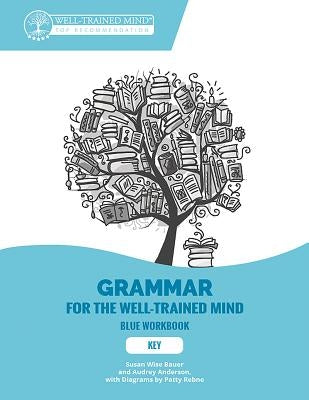 Key to Blue Workbook: A Complete Course for Young Writers, Aspiring Rhetoricians, and Anyone Else Who Needs to Understand How English Works by Bauer, Susan Wise