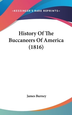 History Of The Buccaneers Of America (1816) by Burney, James