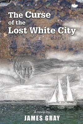 The Curse of the Lost White City by Gray, James