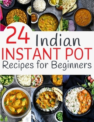 24 Indian Instant Pot Recipes for Beginners by Hernandez, Theo