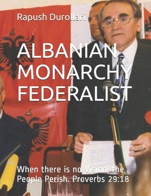 Albanian Monarchy Federalist: When there is no Vision, the People Perish. Proverbs 29:18 by Glasner, Debra