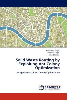 Solid Waste Routing by Exploiting Ant Colony Optimization by Singh, Aashdeep