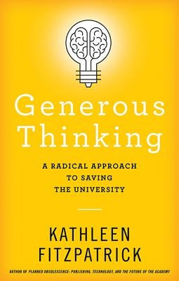 Generous Thinking: A Radical Approach to Saving the University by Fitzpatrick, Kathleen