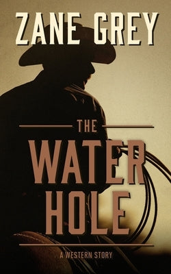 The Water Hole: A Western Story by Grey, Zane