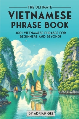 The Ultimate Vietnamese Phrase Book: 1001 Vietnamese Phrases for Beginners and Beyond! by Gee, Adrian