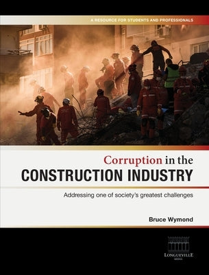 Corruption in the Construction Industry: Addressing one of society's greatest challenges by Wymond, Bruce