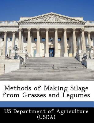 Methods of Making Silage from Grasses and Legumes by Us Department of Agriculture (Usda)