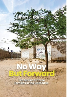 No Way but Forward: Life Stories of Three Families in the Gaza Strip by K. Barber, Brian