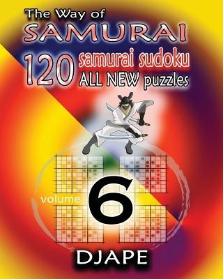 The Way of Samurai 6: 120 all new Samurai Sudoku puzzles by Djape