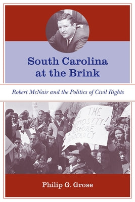 South Carolina at the Brink: Robert McNair and the Politics of Civil Rights by Grose, Philip G.