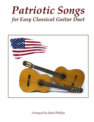 Patriotic Songs for Easy Classical Guitar Duet by Phillips, Mark