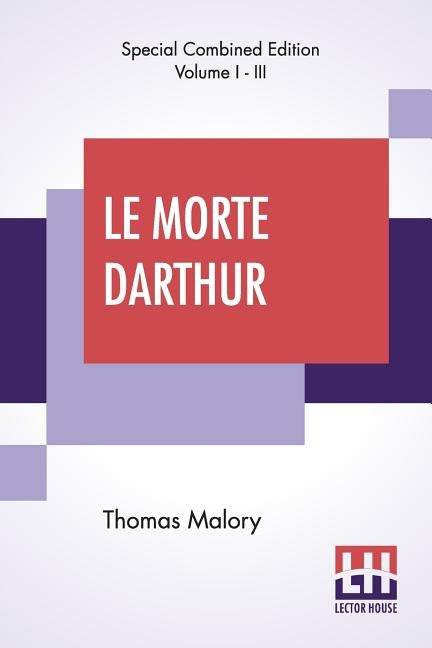 Le Morte Darthur (Complete): Sir Thomas Malory'S Book Of King Arthur And Of His Noble Knights Of The Round Table. The Text Of Caxton Edited, With A by Malory, Thomas