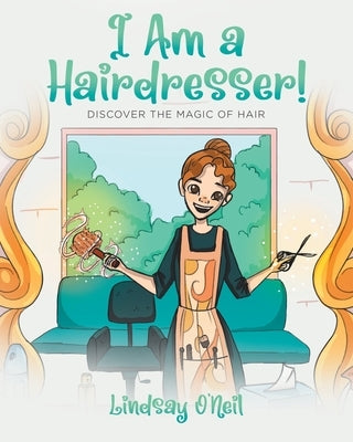 I Am a Hairdresser!: Discover the Magic of Hair by O'Neil, Lindsay