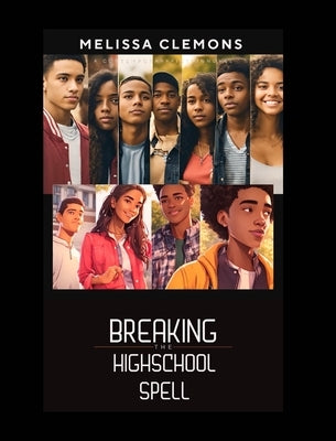 Breaking The High-School Spell (Editor Edition): Friendship, Self-Discovery and the Journey to Adulthood by Clemons, Melissa