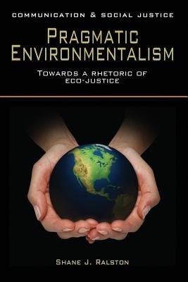 Pragmatic Environmentalism by Ralston, Shane J.