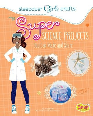 Super Science Projects You Can Make and Share by Bolte, Mari