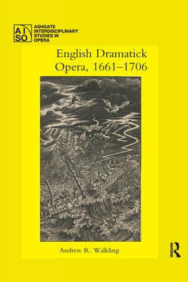 English Dramatick Opera, 1661-1706 by Walkling, Andrew R.