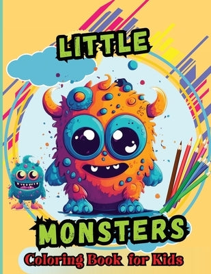 Little Monsters Coloring Book For Kids: For Kids Age 4-8 Large easy to Color pages of Monstrous Friends by Peter