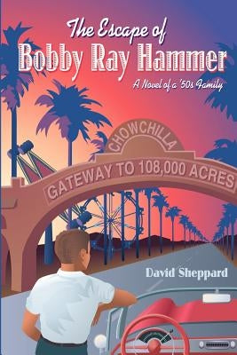 The Escape of Bobby Ray Hammer: A Novel of a '50s Family by Sheppard, Richard