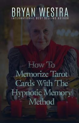 How To Memorize Tarot Cards With The Hypnotic Memory Method by Westra, Bryan