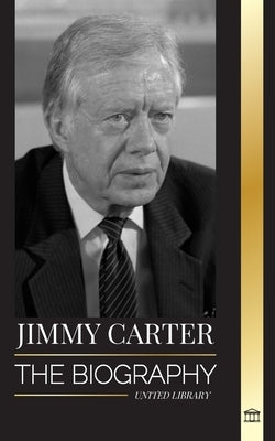 Jimmy Carter: The biography and Life of the 39th American president, his Call to the White House and Moral Diary by Library, United