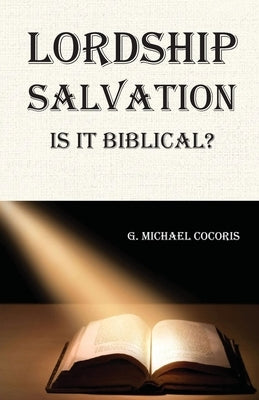 Lordship Salvation: Is it Biblical?: Is it biblical? by Cocoris, G. Michael