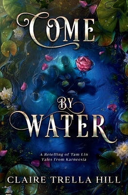 Come by Water: A Retelling of Tam Lin by Hill, Claire Trella