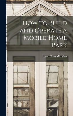 How to Build and Operate a Mobile-home Park by Michelon, Leno Ceno