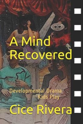 A Mind Recovered: Developmental Drama Kids Play by Blye, Keanu